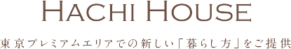 HACHI HOUSE ハチハウス 東京プレミアムエリアでの新しい「暮らし方」をご提供